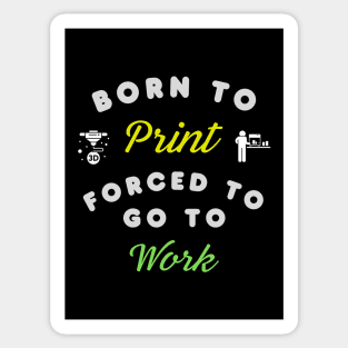 Born to Print, Forced to go to Work - 3D Printing Sticker